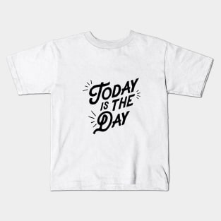 Today is the Day Kids T-Shirt